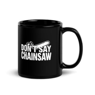 Don't Say Chainsaw Black Glossy Mug